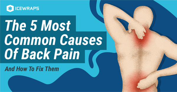 The 5 Most Common Causes Of Back Pain (And How To Fix Them) - IceWraps