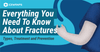 Everything You Need To Know About Fractures (Types, Treatment and Prevention)