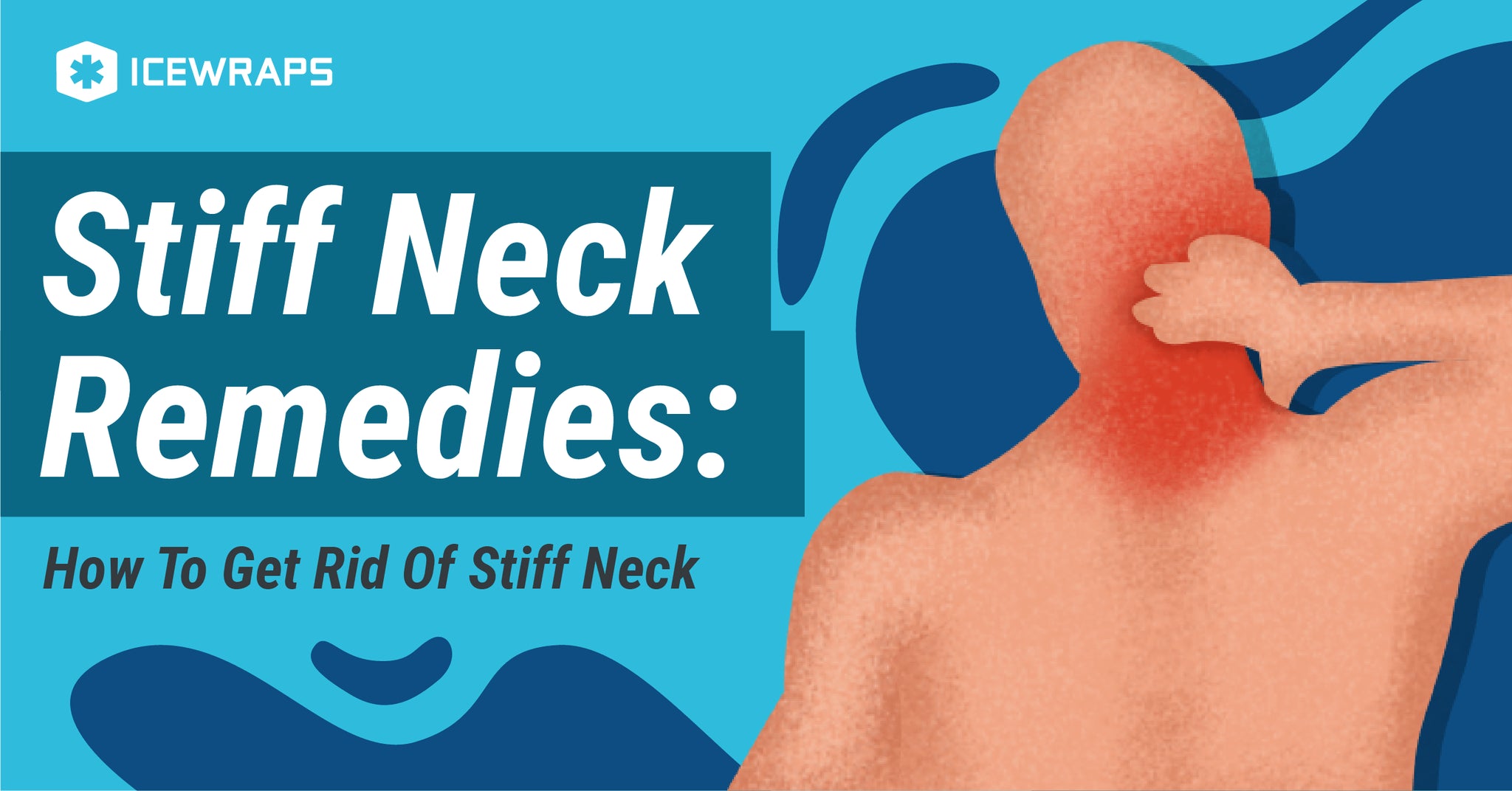 Stiff Neck Remedies: How To Get Rid Of Stiff Neck - IceWraps