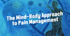 The Mind-Body Approach to Pain Management