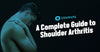 A Complete Guide to Shoulder Arthritis